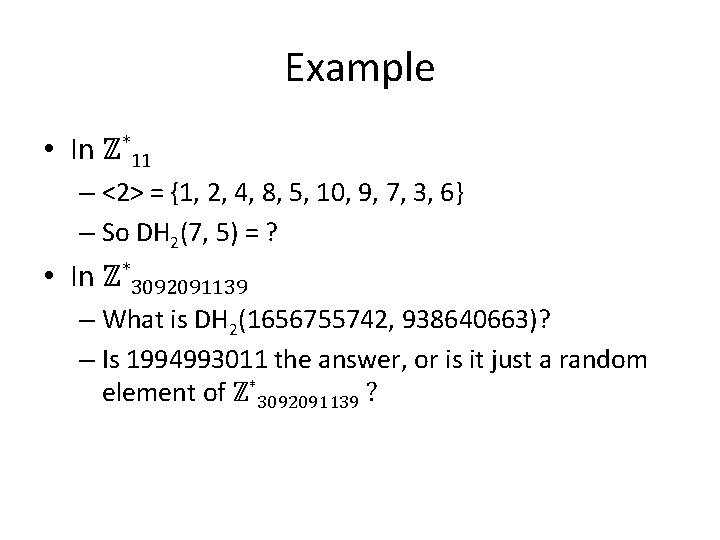 Example • In ℤ*11 – <2> = {1, 2, 4, 8, 5, 10, 9,