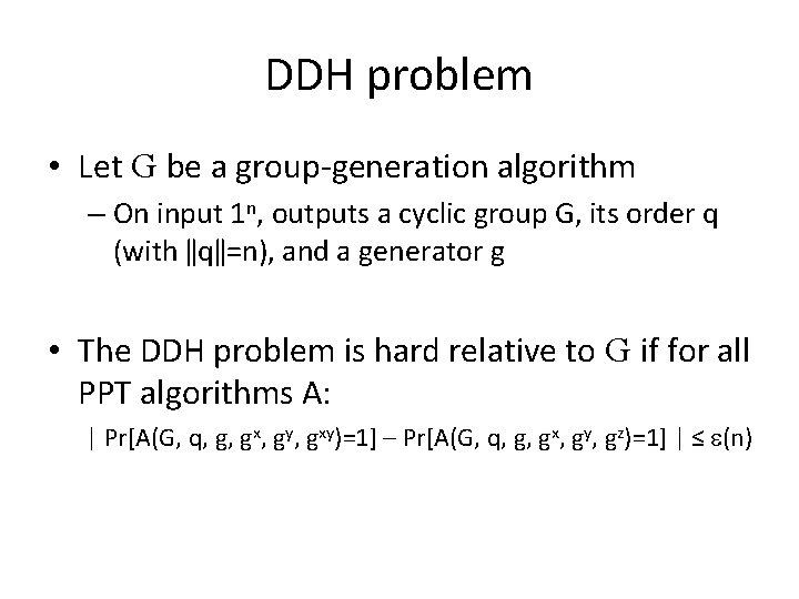 DDH problem • Let G be a group-generation algorithm – On input 1 n,