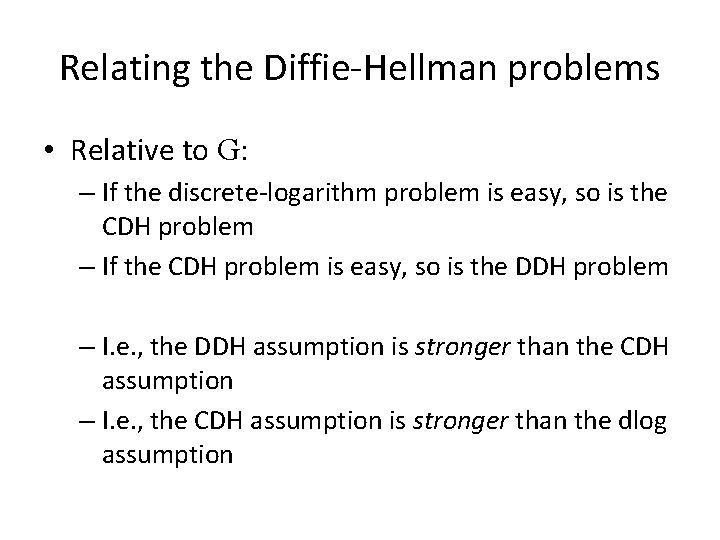 Relating the Diffie-Hellman problems • Relative to G: – If the discrete-logarithm problem is