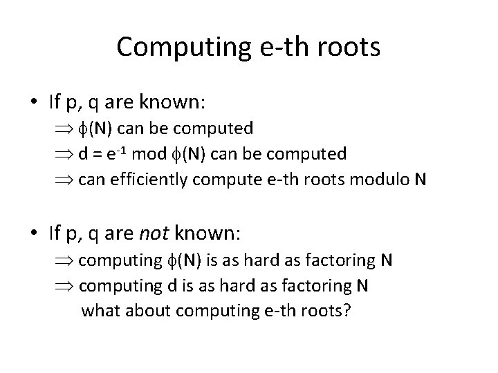 Computing e-th roots • If p, q are known: (N) can be computed d