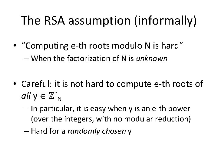 The RSA assumption (informally) • “Computing e-th roots modulo N is hard” – When