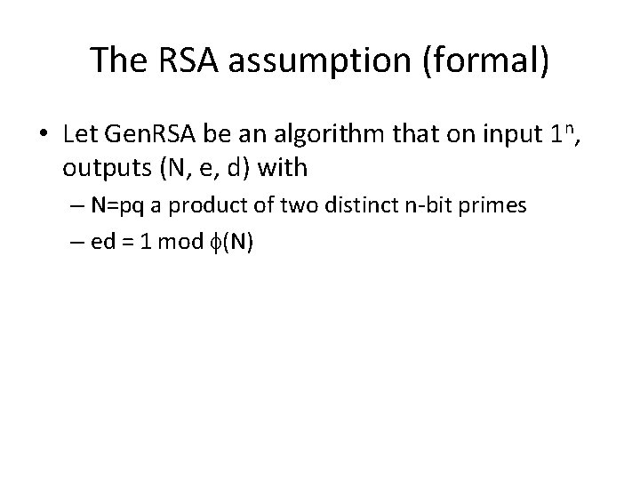 The RSA assumption (formal) • Let Gen. RSA be an algorithm that on input