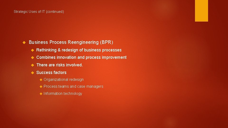 Strategic Uses of IT (continued) Business Process Reengineering (BPR) Rethinking & redesign of business