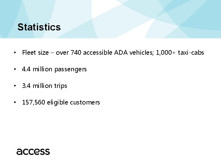Statistics • Fleet size – over 740 accessible ADA vehicles; 1, 000+ taxi-cabs •