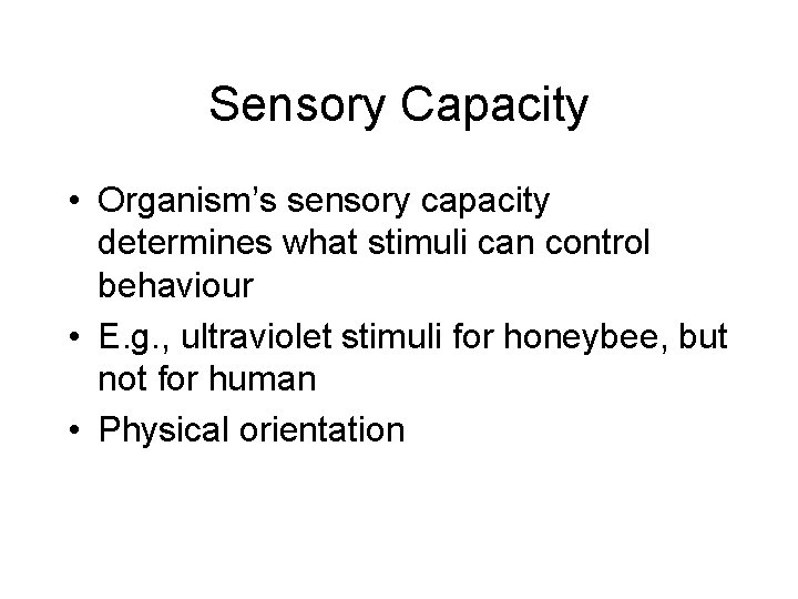 Sensory Capacity • Organism’s sensory capacity determines what stimuli can control behaviour • E.