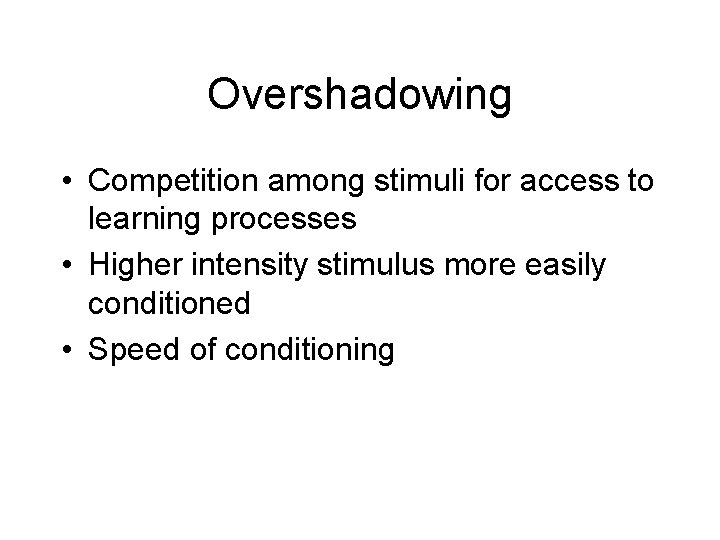 Overshadowing • Competition among stimuli for access to learning processes • Higher intensity stimulus