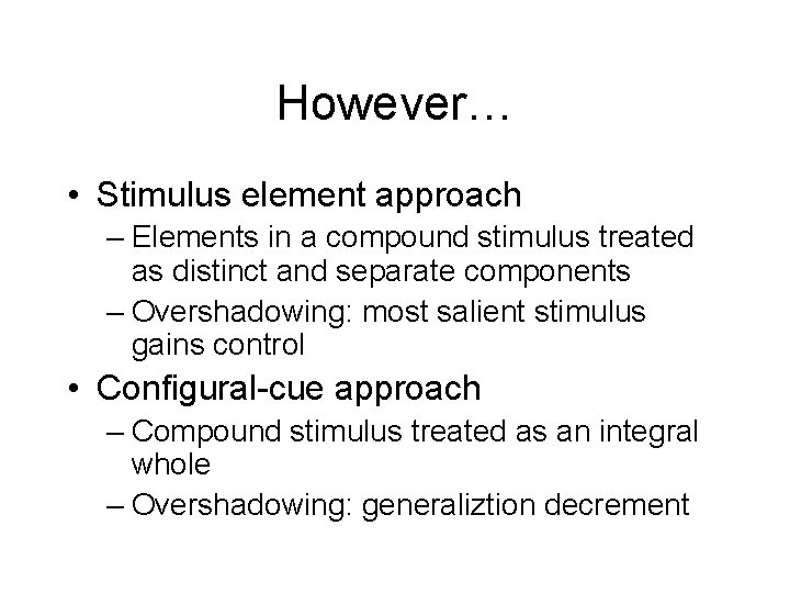 However… • Stimulus element approach – Elements in a compound stimulus treated as distinct