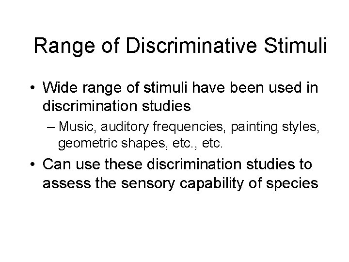 Range of Discriminative Stimuli • Wide range of stimuli have been used in discrimination