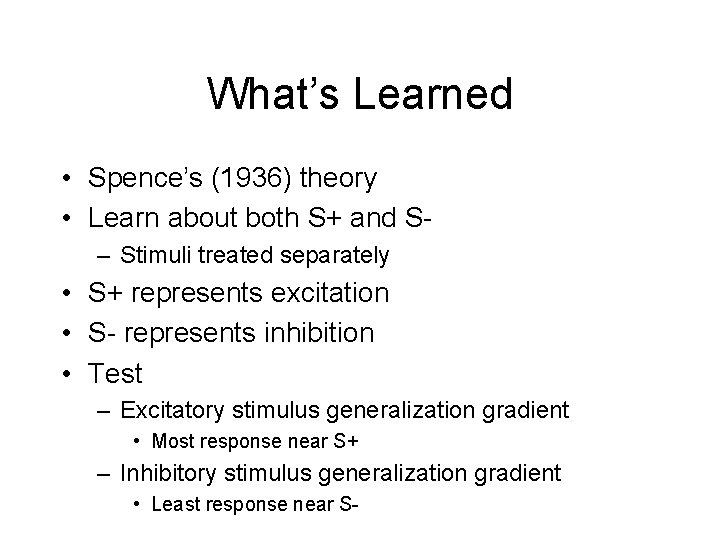 What’s Learned • Spence’s (1936) theory • Learn about both S+ and S– Stimuli