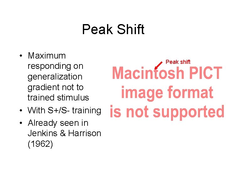 Peak Shift • Maximum responding on generalization gradient not to trained stimulus • With