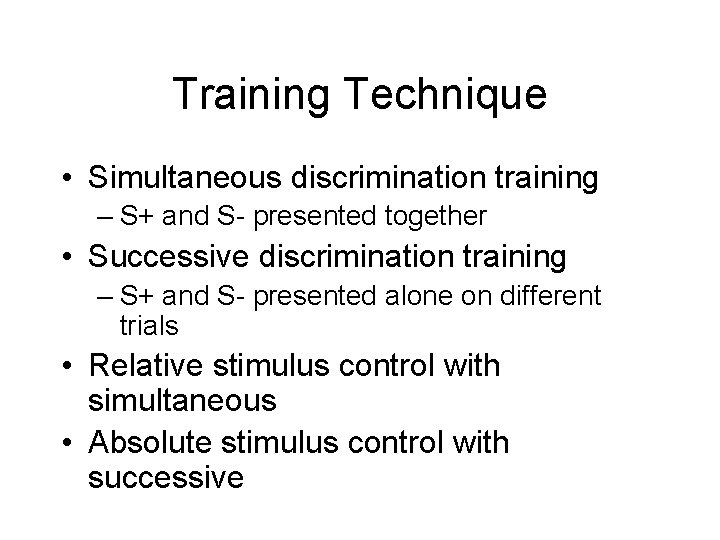 Training Technique • Simultaneous discrimination training – S+ and S- presented together • Successive