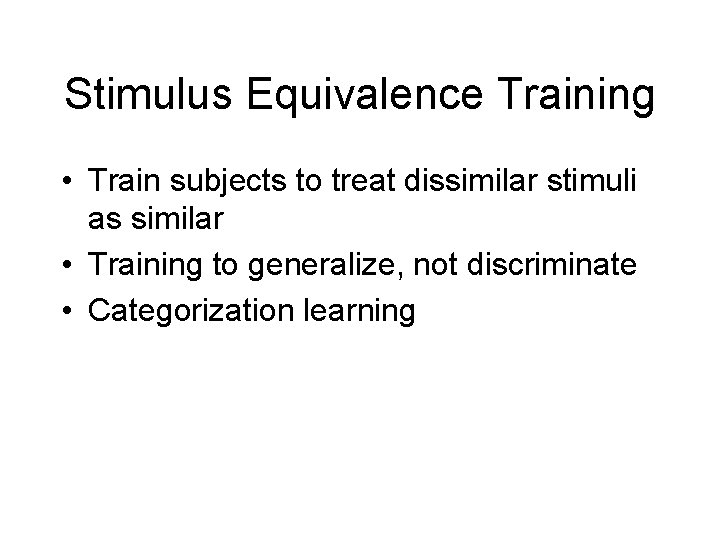 Stimulus Equivalence Training • Train subjects to treat dissimilar stimuli as similar • Training