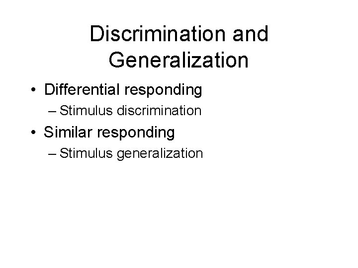 Discrimination and Generalization • Differential responding – Stimulus discrimination • Similar responding – Stimulus