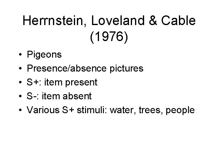 Herrnstein, Loveland & Cable (1976) • • • Pigeons Presence/absence pictures S+: item present