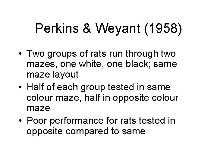 Perkins & Weyant (1958) • Two groups of rats run through two mazes, one