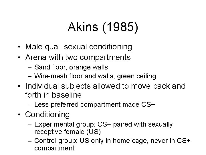 Akins (1985) • Male quail sexual conditioning • Arena with two compartments – Sand