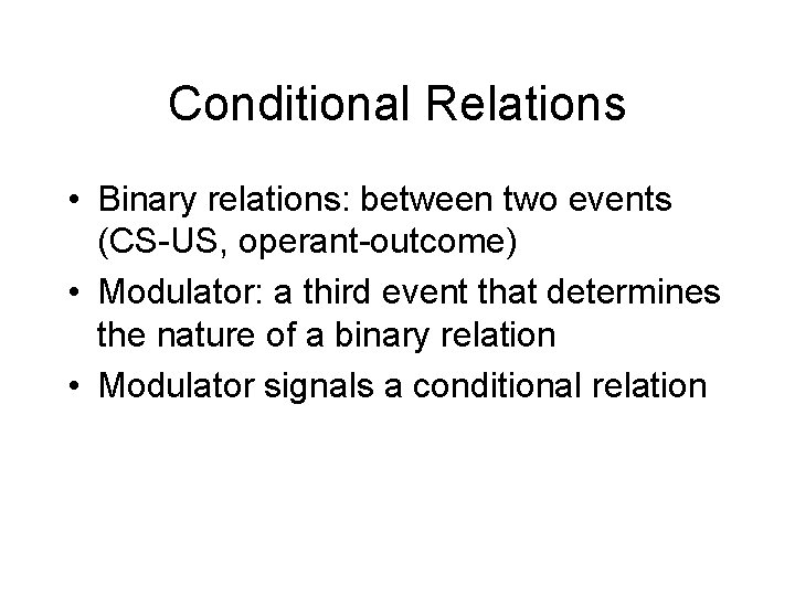 Conditional Relations • Binary relations: between two events (CS-US, operant-outcome) • Modulator: a third