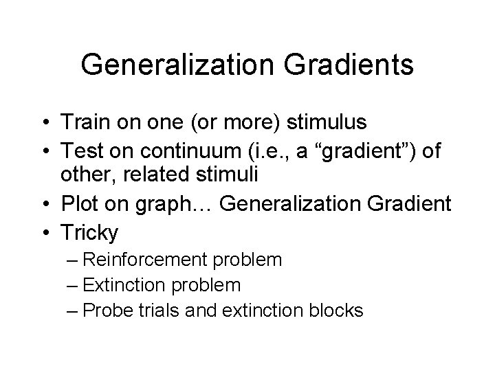 Generalization Gradients • Train on one (or more) stimulus • Test on continuum (i.