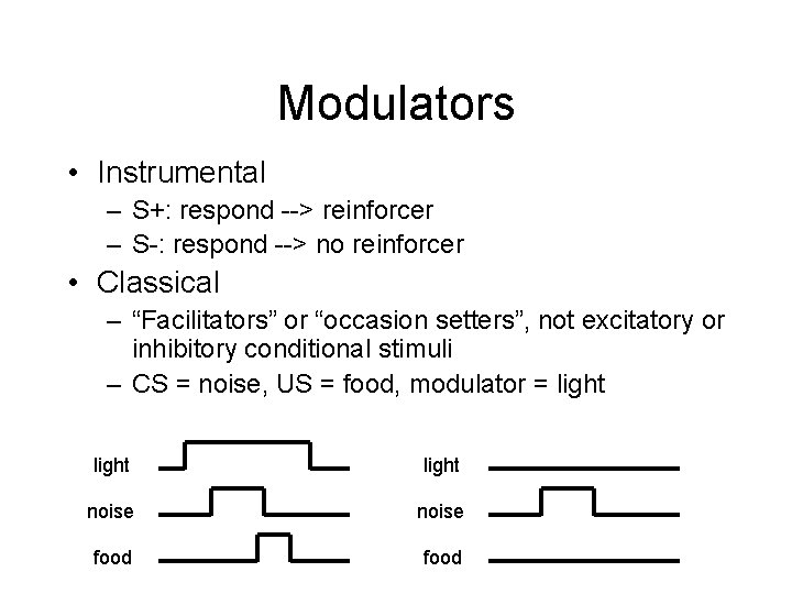 Modulators • Instrumental – S+: respond --> reinforcer – S-: respond --> no reinforcer