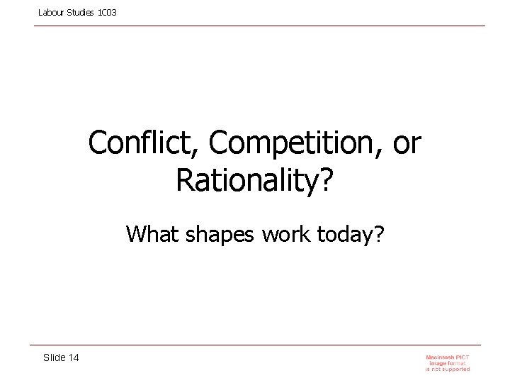 Labour Studies 1 C 03 Conflict, Competition, or Rationality? What shapes work today? Slide