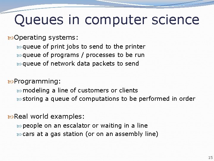 Queues in computer science Operating systems: queue of print jobs to send to the