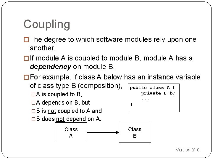 Coupling � The degree to which software modules rely upon one another. � If