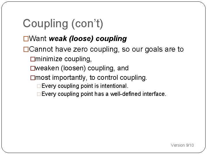 Coupling (con’t) �Want weak (loose) coupling �Cannot have zero coupling, so our goals are