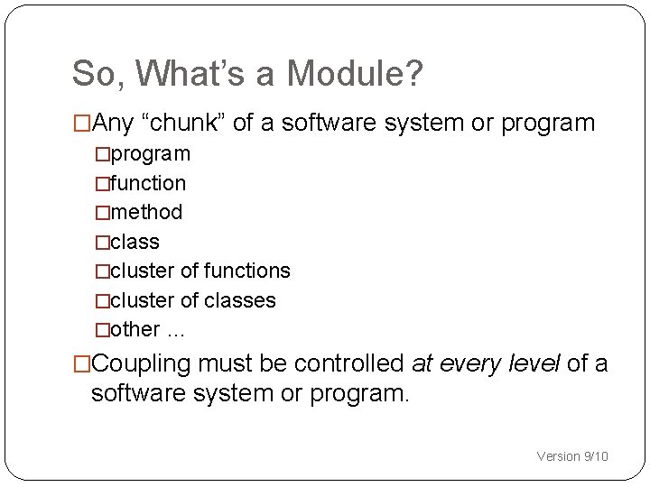 So, What’s a Module? �Any “chunk” of a software system or program �function �method