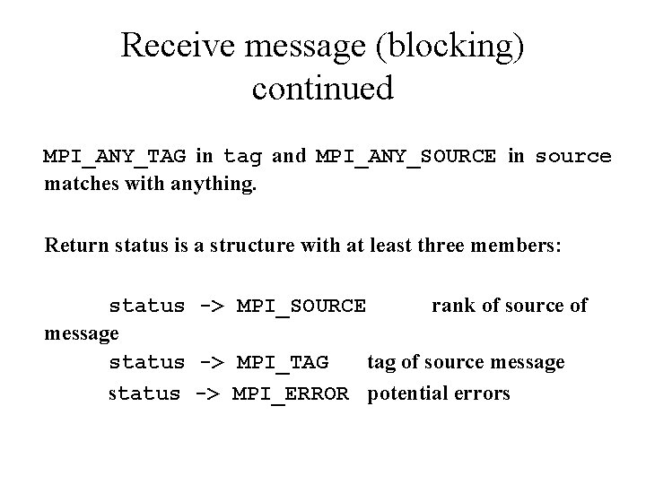 Receive message (blocking) continued MPI_ANY_TAG in tag and MPI_ANY_SOURCE in source matches with anything.