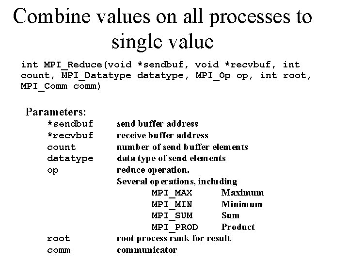 Combine values on all processes to single value int MPI_Reduce(void *sendbuf, void *recvbuf, int