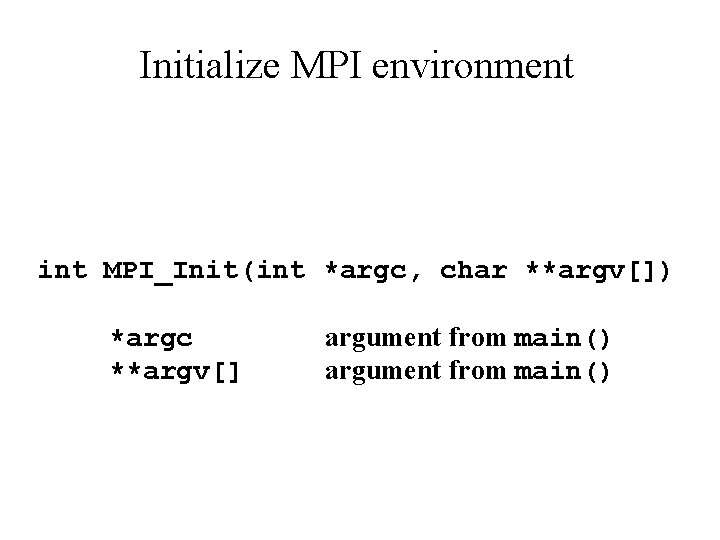 Initialize MPI environment int MPI_Init(int *argc, char **argv[]) *argc **argv[] argument from main() 