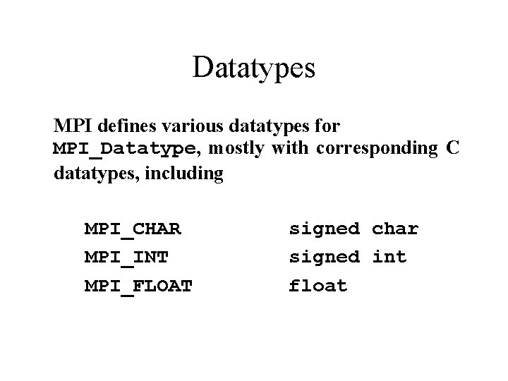 Datatypes MPI defines various datatypes for MPI_Datatype, mostly with corresponding C datatypes, including MPI_CHAR