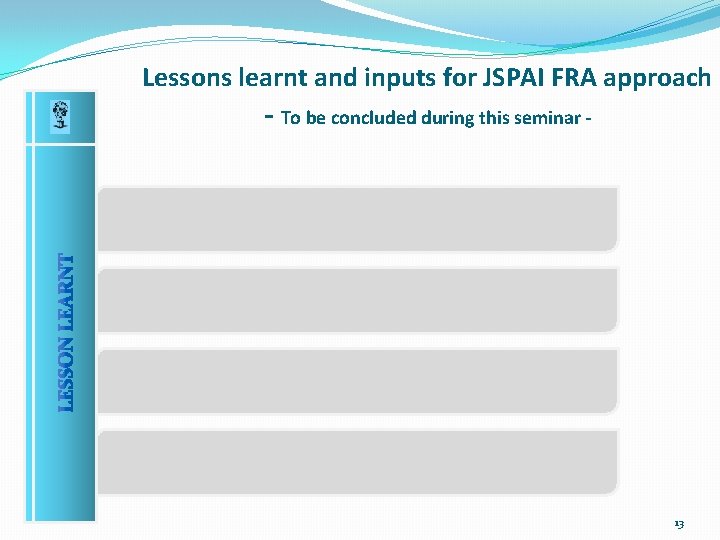 Lessons learnt and inputs for JSPAI FRA approach - To be concluded during this