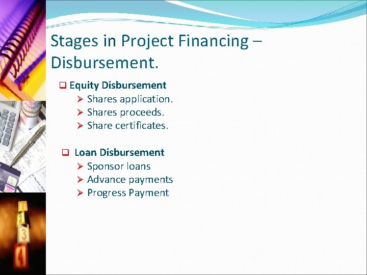 Stages in Project Financing – Disbursement. q Equity Disbursement Ø Shares application. Ø Shares