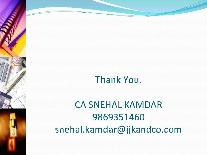 Thank You. CA SNEHAL KAMDAR 9869351460 snehal. kamdar@jjkandco. com 
