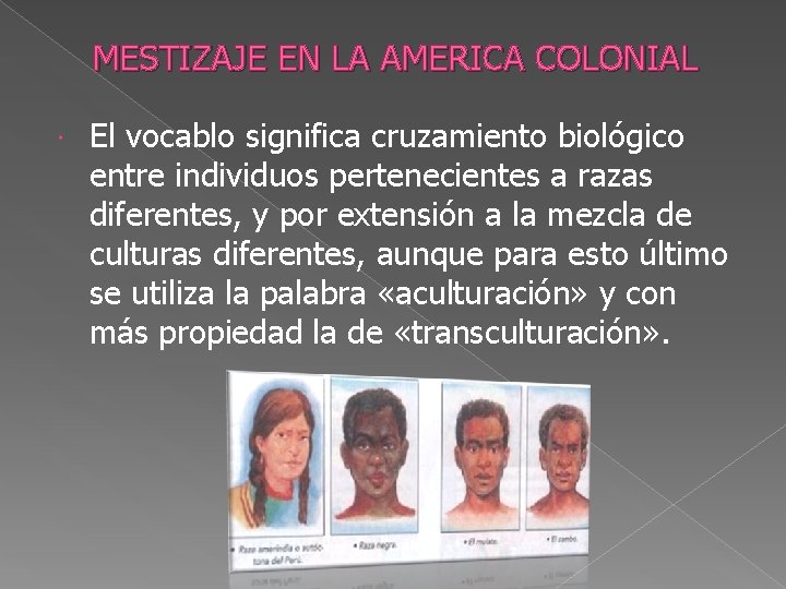 MESTIZAJE EN LA AMERICA COLONIAL El vocablo significa cruzamiento biológico entre individuos pertenecientes a