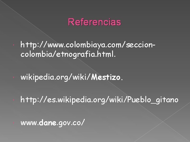 Referencias http: //www. colombiaya. com/seccioncolombia/etnografia. html. wikipedia. org/wiki/Mestizo. http: //es. wikipedia. org/wiki/Pueblo_gitano www. dane.