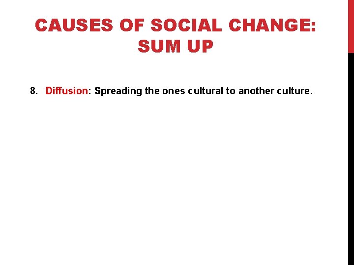 CAUSES OF SOCIAL CHANGE: SUM UP 8. Diffusion: Spreading the ones cultural to another
