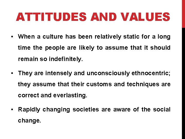 ATTITUDES AND VALUES • When a culture has been relatively static for a long