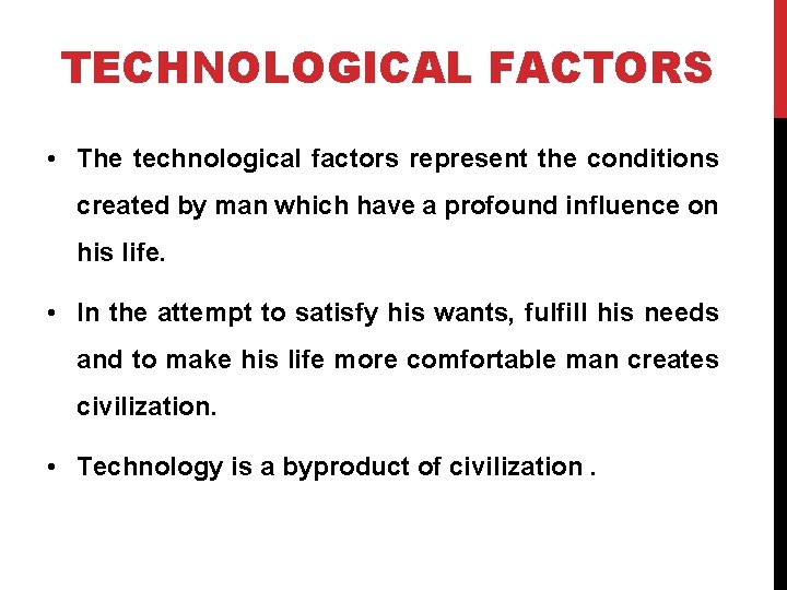 TECHNOLOGICAL FACTORS • The technological factors represent the conditions created by man which have