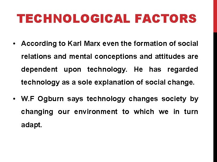 TECHNOLOGICAL FACTORS • According to Karl Marx even the formation of social relations and