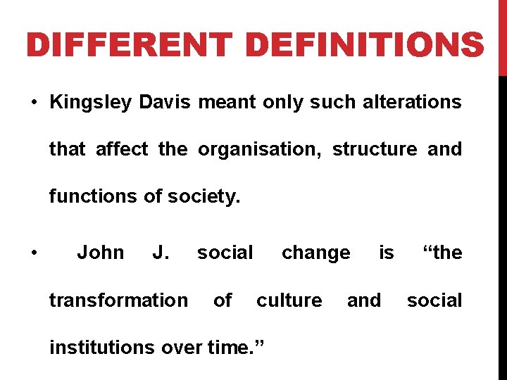 DIFFERENT DEFINITIONS • Kingsley Davis meant only such alterations that affect the organisation, structure