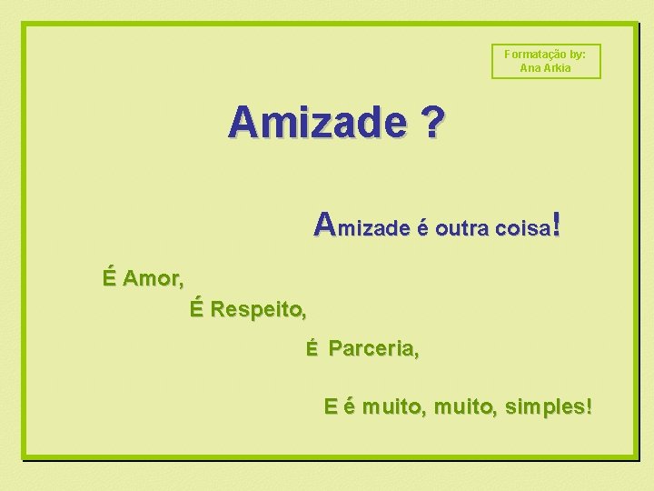 Formatação by: Ana Arkia Amizade ? Amizade é outra coisa! É Amor, É Respeito,