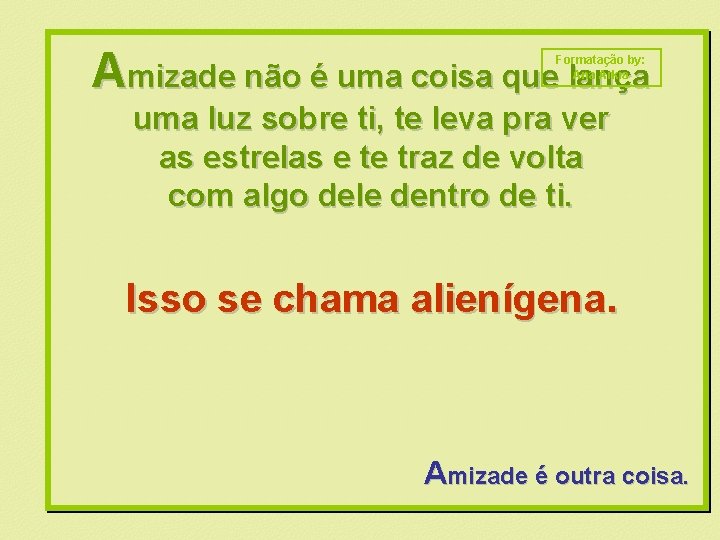 Amizade não é uma coisa que lança Formatação by: Ana Arkia uma luz sobre