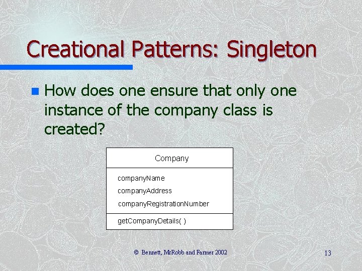 Creational Patterns: Singleton n How does one ensure that only one instance of the