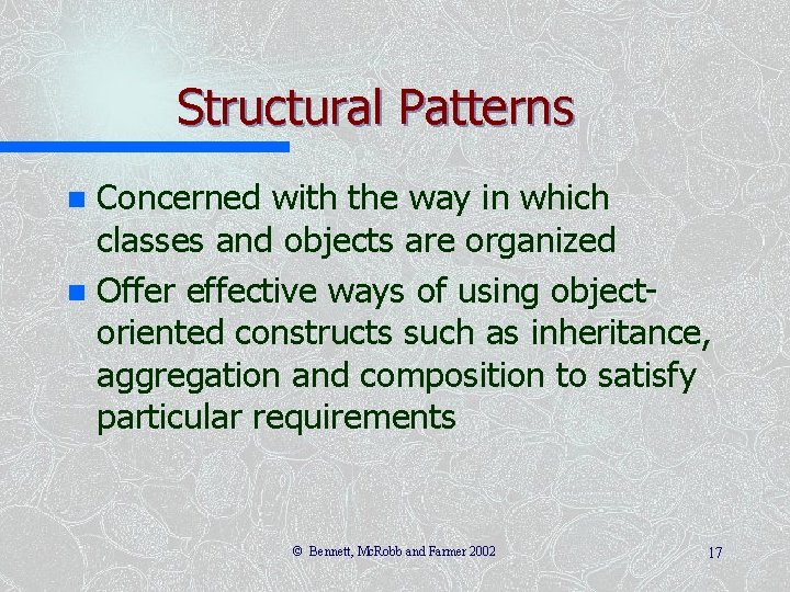 Structural Patterns Concerned with the way in which classes and objects are organized n