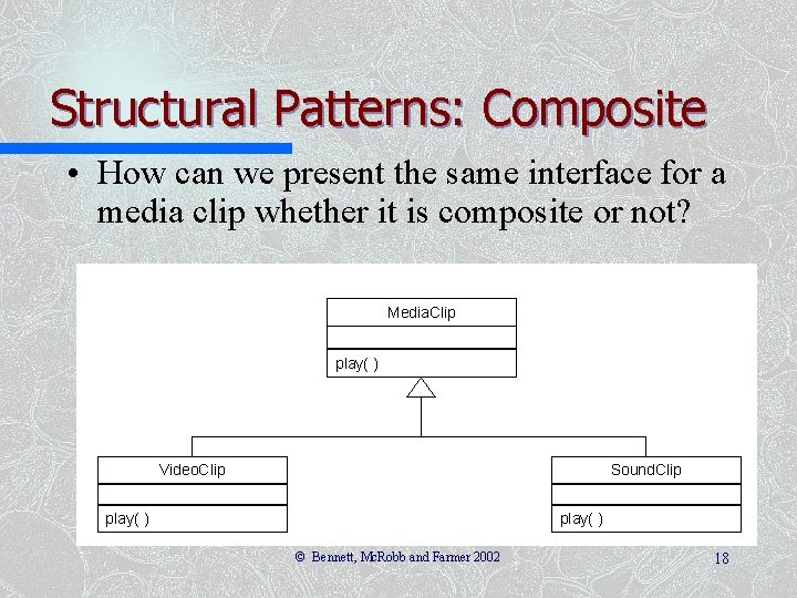 Structural Patterns: Composite • How can we present the same interface for a media