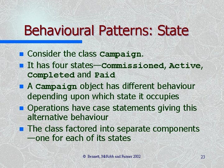 Behavioural Patterns: State n n n Consider the class Campaign. It has four states—Commissioned,