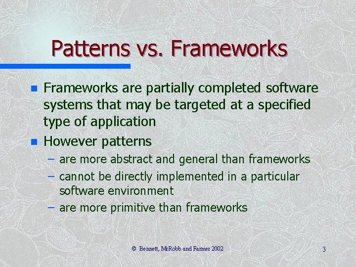 Patterns vs. Frameworks n n Frameworks are partially completed software systems that may be