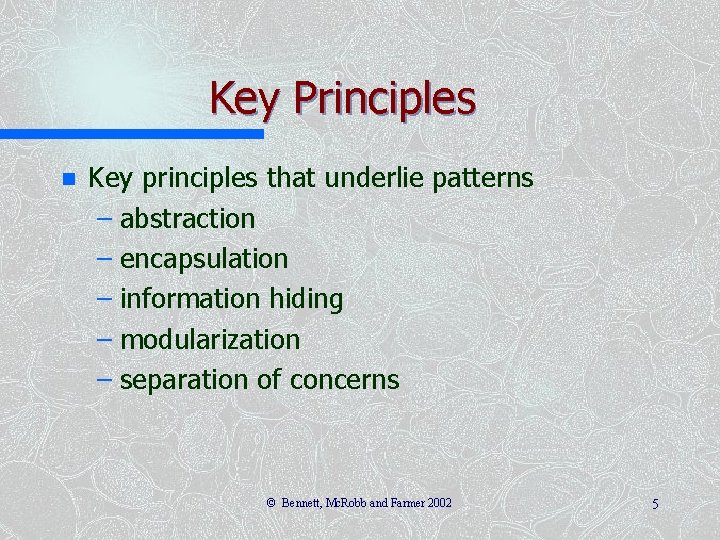 Key Principles n Key principles that underlie patterns – abstraction – encapsulation – information